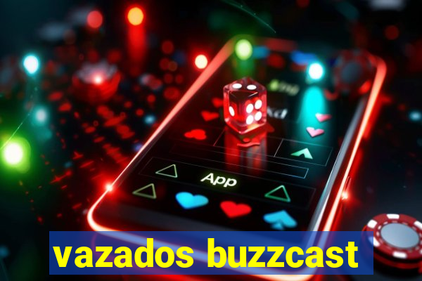 vazados buzzcast